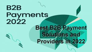 Best B2B Payment Solutions and Providers in 2022