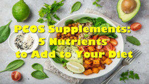 PCOS Supplements: 5 Nutrients to Add to Your Diet